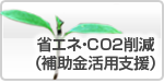 省エネ・CO2削減 (補助金活用支援)