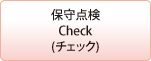 保守点検 Check(チェック)